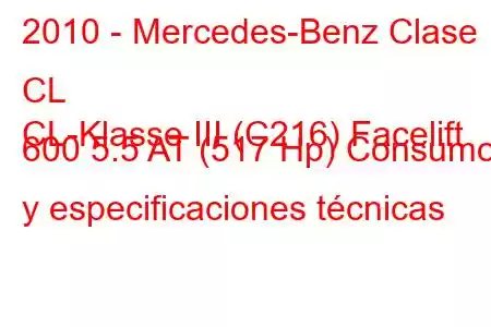 2010 - Mercedes-Benz Clase CL
CL-Klasse III (C216) Facelift 600 5.5 AT (517 Hp) Consumo y especificaciones técnicas