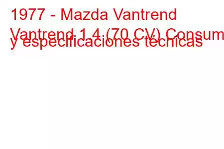 1977 - Mazda Vantrend
Vantrend 1.4 (70 CV) Consumo y especificaciones técnicas