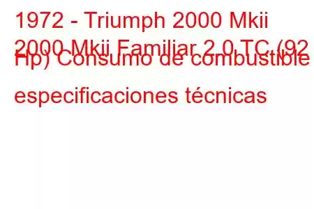 1972 - Triumph 2000 Mkii
2000 Mkii Familiar 2.0 TC (92 Hp) Consumo de combustible y especificaciones técnicas