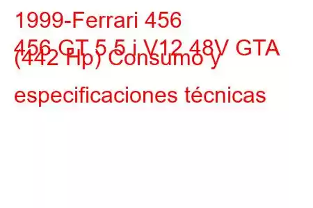 1999-Ferrari 456
456 GT 5.5 i V12 48V GTA (442 Hp) Consumo y especificaciones técnicas