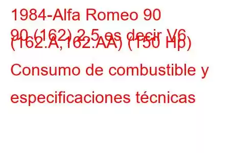 1984-Alfa Romeo 90
90 (162) 2,5 es decir V6 (162.A,162.AA) (150 Hp) Consumo de combustible y especificaciones técnicas