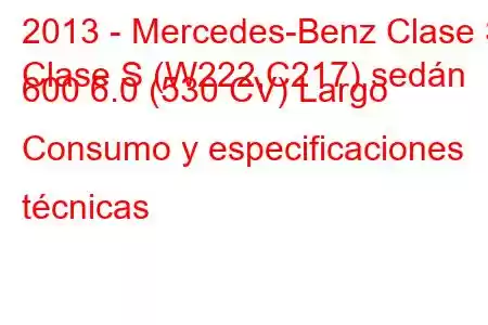 2013 - Mercedes-Benz Clase S
Clase S (W222,C217) sedán 600 6.0 (530 CV) Largo Consumo y especificaciones técnicas