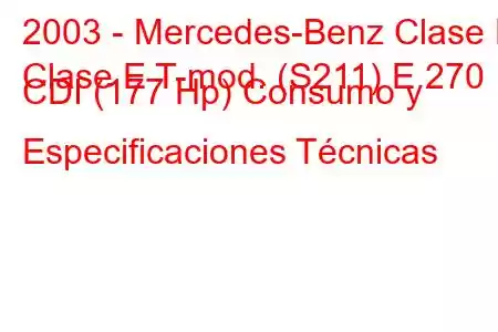 2003 - Mercedes-Benz Clase E
Clase E T-mod. (S211) E 270 CDI (177 Hp) Consumo y Especificaciones Técnicas