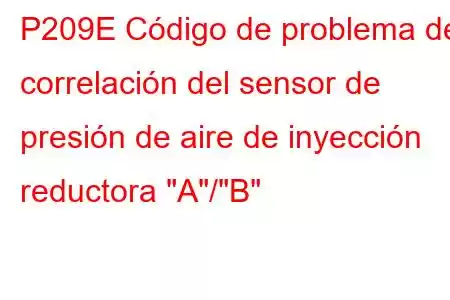 P209E Código de problema de correlación del sensor de presión de aire de inyección reductora 