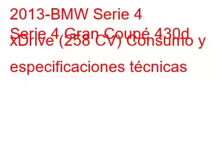 2013-BMW Serie 4
Serie 4 Gran Coupé 430d xDrive (258 CV) Consumo y especificaciones técnicas