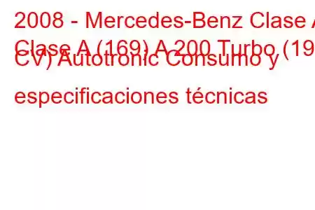 2008 - Mercedes-Benz Clase A
Clase A (169) A 200 Turbo (193 CV) Autotronic Consumo y especificaciones técnicas