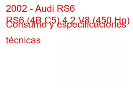 2002 - Audi RS6
RS6 (4B,C5) 4.2 V8 (450 Hp) Consumo y especificaciones técnicas