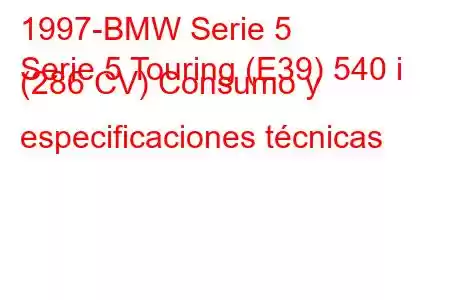 1997-BMW Serie 5
Serie 5 Touring (E39) 540 i (286 CV) Consumo y especificaciones técnicas