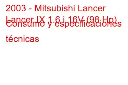 2003 - Mitsubishi Lancer
Lancer IX 1.6 i 16V (98 Hp) Consumo y especificaciones técnicas