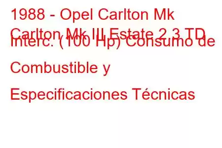 1988 - Opel Carlton Mk
Carlton Mk III Estate 2.3 TD Interc. (100 Hp) Consumo de Combustible y Especificaciones Técnicas