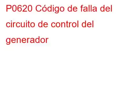 P0620 Código de falla del circuito de control del generador