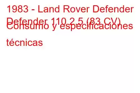 1983 - Land Rover Defender
Defender 110 2.5 (83 CV) Consumo y especificaciones técnicas