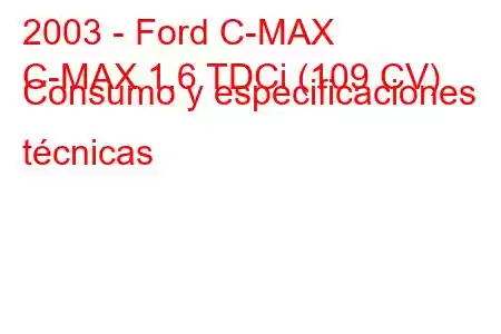 2003 - Ford C-MAX
C-MAX 1.6 TDCi (109 CV) Consumo y especificaciones técnicas