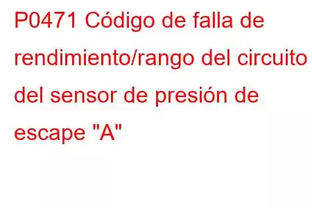 P0471 Código de falla de rendimiento/rango del circuito del sensor de presión de escape 