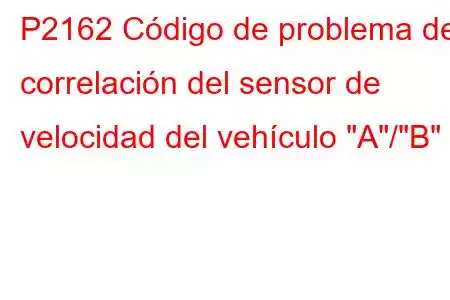 P2162 Código de problema de correlación del sensor de velocidad del vehículo 