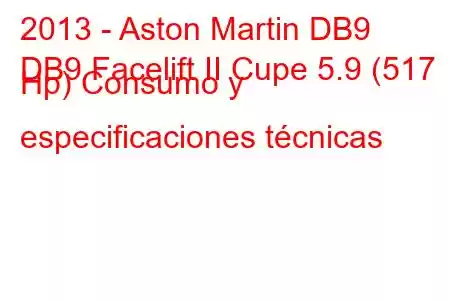 2013 - Aston Martin DB9
DB9 Facelift II Cupe 5.9 (517 Hp) Consumo y especificaciones técnicas