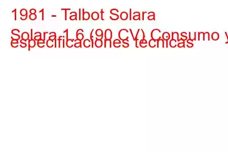 1981 - Talbot Solara
Solara 1.6 (90 CV) Consumo y especificaciones técnicas