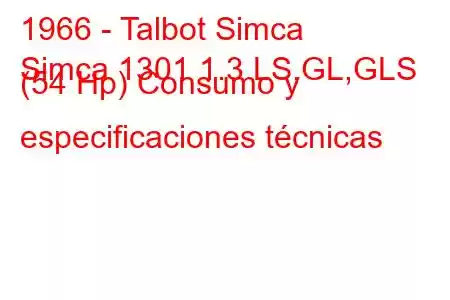 1966 - Talbot Simca
Simca 1301 1.3 LS,GL,GLS (54 Hp) Consumo y especificaciones técnicas