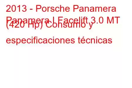 2013 - Porsche Panamera
Panamera I Facelift 3.0 MT (420 Hp) Consumo y especificaciones técnicas