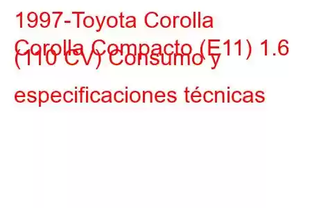 1997-Toyota Corolla
Corolla Compacto (E11) 1.6 (110 CV) Consumo y especificaciones técnicas