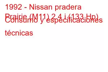 1992 - Nissan pradera
Prairie (M11) 2.4 i (133 Hp) Consumo y especificaciones técnicas