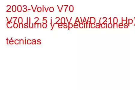 2003-Volvo V70
V70 II 2.5 i 20V AWD (210 Hp) Consumo y especificaciones técnicas