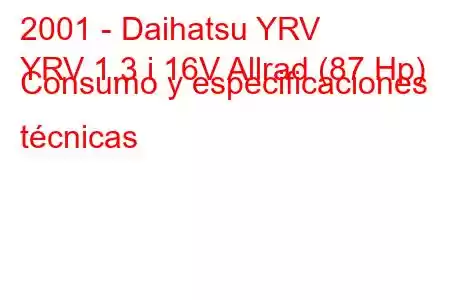 2001 - Daihatsu YRV
YRV 1.3 i 16V Allrad (87 Hp) Consumo y especificaciones técnicas