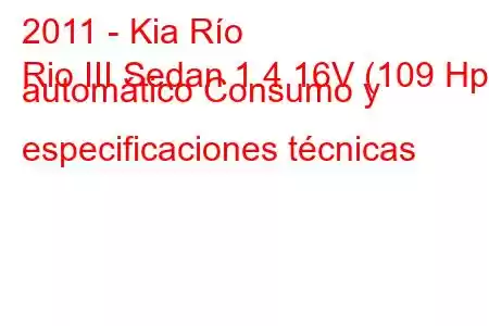 2011 - Kia Río
Rio III Sedan 1.4 16V (109 Hp) automático Consumo y especificaciones técnicas