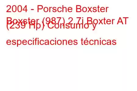 2004 - Porsche Boxster
Boxster (987) 2.7i Boxter AT (239 Hp) Consumo y especificaciones técnicas