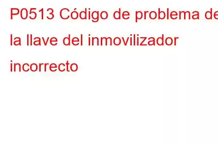 P0513 Código de problema de la llave del inmovilizador incorrecto