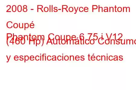 2008 - Rolls-Royce Phantom Coupé
Phantom Coupe 6.75 i V12 (460 Hp) Automático Consumo y especificaciones técnicas