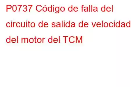 P0737 Código de falla del circuito de salida de velocidad del motor del TCM