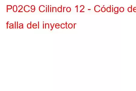 P02C9 Cilindro 12 - Código de falla del inyector