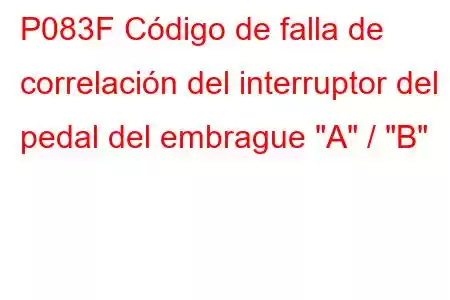 P083F Código de falla de correlación del interruptor del pedal del embrague 