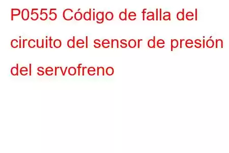 P0555 Código de falla del circuito del sensor de presión del servofreno