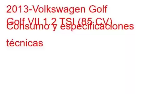 2013-Volkswagen Golf
Golf VII 1.2 TSI (85 CV) Consumo y especificaciones técnicas