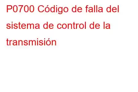 P0700 Código de falla del sistema de control de la transmisión