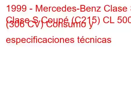 1999 - Mercedes-Benz Clase S
Clase S Coupé (C215) CL 500 (306 CV) Consumo y especificaciones técnicas