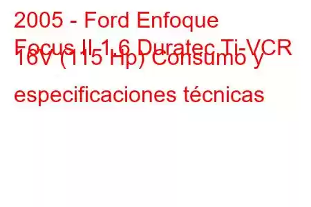 2005 - Ford Enfoque
Focus II 1.6 Duratec Ti-VCR 16V (115 Hp) Consumo y especificaciones técnicas