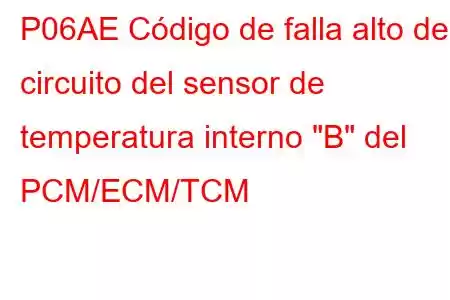 P06AE Código de falla alto del circuito del sensor de temperatura interno 