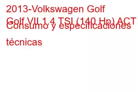 2013-Volkswagen Golf
Golf VII 1.4 TSI (140 Hp) ACT Consumo y especificaciones técnicas