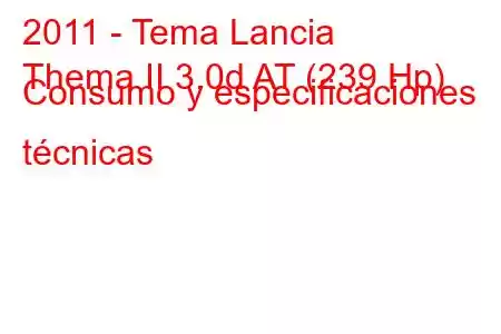 2011 - Tema Lancia
Thema II 3.0d AT (239 Hp) Consumo y especificaciones técnicas