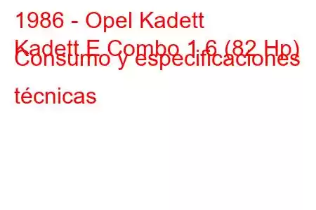 1986 - Opel Kadett
Kadett E Combo 1.6 (82 Hp) Consumo y especificaciones técnicas