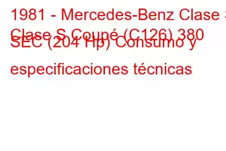 1981 - Mercedes-Benz Clase S
Clase S Coupé (C126) 380 SEC (204 Hp) Consumo y especificaciones técnicas