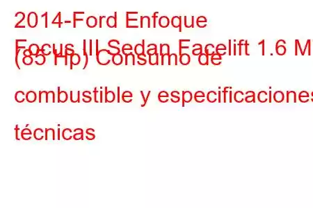 2014-Ford Enfoque
Focus III Sedan Facelift 1.6 MT (85 Hp) Consumo de combustible y especificaciones técnicas