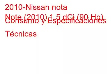 2010-Nissan nota
Note (2010) 1.5 dCi (90 Hp) Consumo y Especificaciones Técnicas