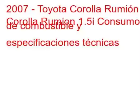 2007 - Toyota Corolla Rumión
Corolla Rumion 1.5i Consumo de combustible y especificaciones técnicas