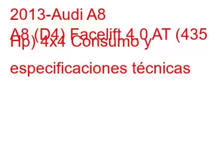 2013-Audi A8
A8 (D4) Facelift 4.0 AT (435 Hp) 4x4 Consumo y especificaciones técnicas