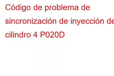 Código de problema de sincronización de inyección del cilindro 4 P020D