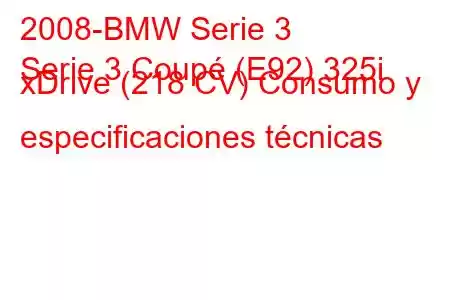 2008-BMW Serie 3
Serie 3 Coupé (E92) 325i xDrive (218 CV) Consumo y especificaciones técnicas